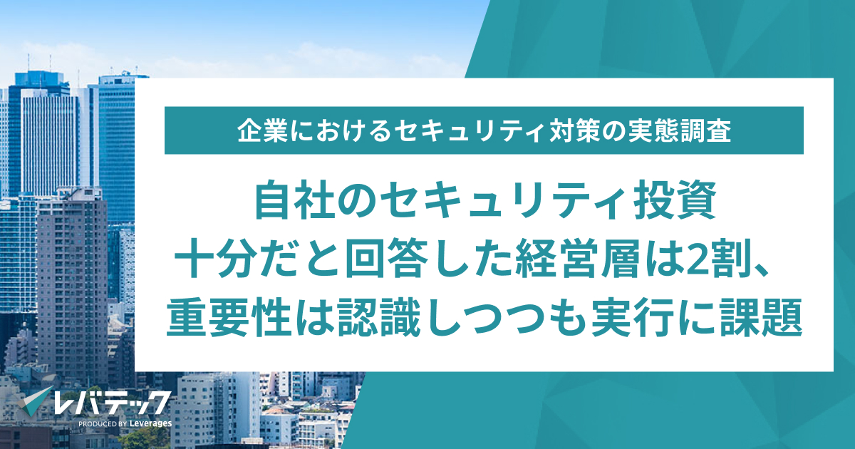 自社のセキュリティ投資が十分だと回答した経営層は2割に留まる。レバテックの調査で明らかに